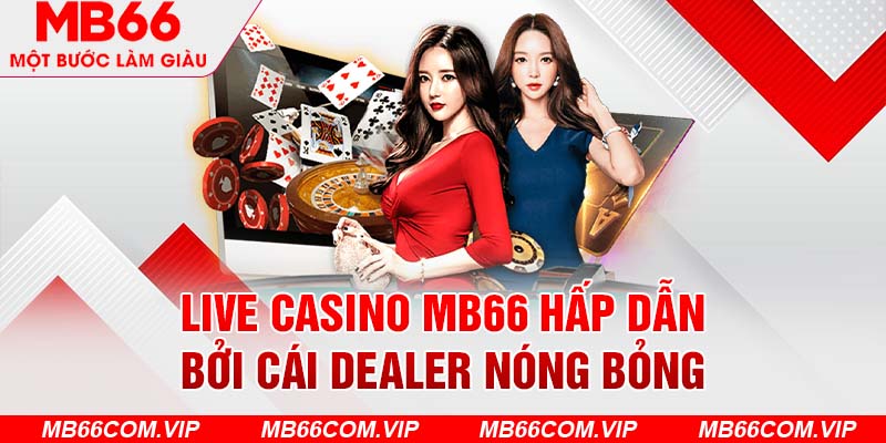 Live Casino tại MB66 thu hút bởi dealer nóng bỏng